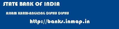 STATE BANK OF INDIA  ASSAM KARBI-ANGLONG DIPHU DIPHU  banks information 